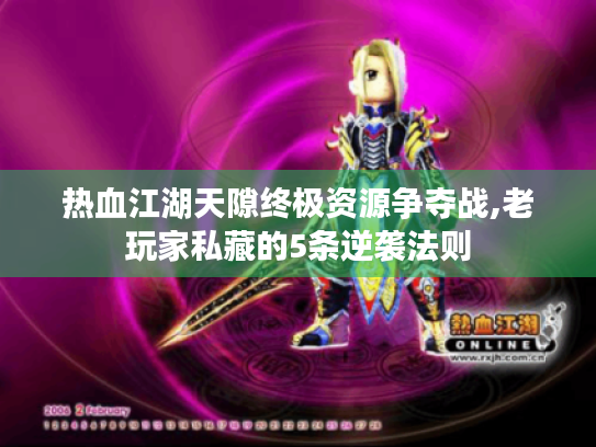 热血江湖天隙终极资源争夺战,老玩家私藏的5条逆袭法则