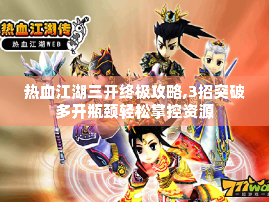 热血江湖三开终极攻略,3招突破多开瓶颈轻松掌控资源
