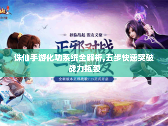 诛仙手游化功系统全解析,五步快速突破战力瓶颈 诛仙手游化功系统全解析,五步快速突破战力瓶颈