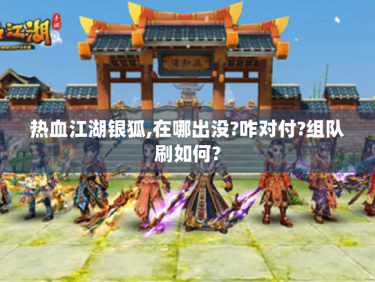热血江湖银狐,在哪出没?咋对付?组队刷如何?