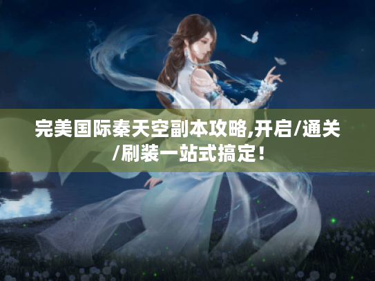 完美国际秦天空副本攻略,开启/通关/刷装一站式搞定！