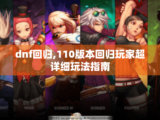 dnf回归,110版本回归玩家超详细玩法指南