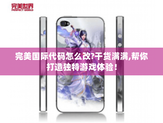 完美国际代码怎么改?干货满满,帮你打造独特游戏体验！