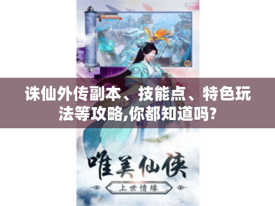 诛仙外传副本、技能点、特色玩法等攻略,你都知道吗? 诛仙外传副本、技能点、特色玩法等攻略,你都知道吗?