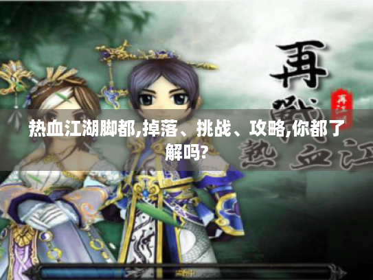 热血江湖脚都,掉落、挑战、攻略,你都了解吗? 热血江湖脚都,掉落、挑战、攻略,你都了解吗?