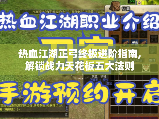 热血江湖正弓终极进阶指南,解锁战力天花板五大法则 热血江湖正弓终极进阶指南,解锁战力天花板五大法则