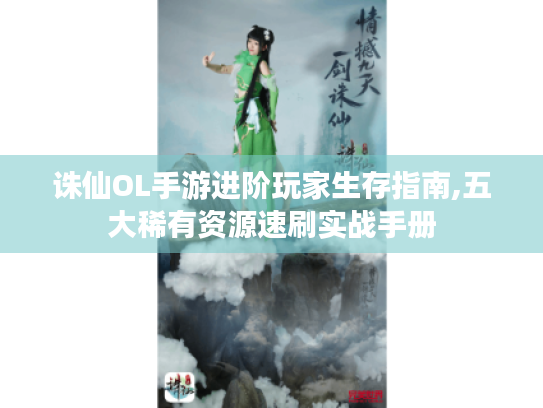 诛仙OL手游进阶玩家生存指南,五大稀有资源速刷实战手册