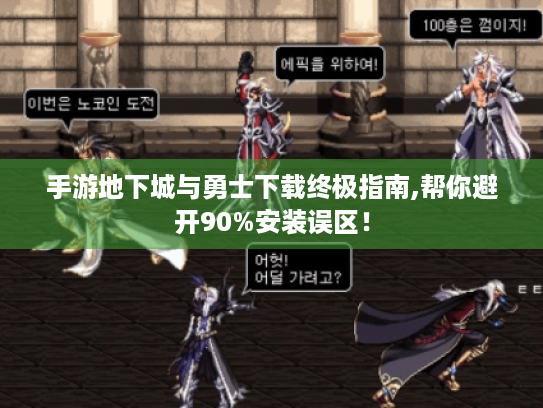 手游地下城与勇士下载终极指南,帮你避开90%安装误区! 手游地下城与勇士下载终极指南,帮你避开90%安装误区!