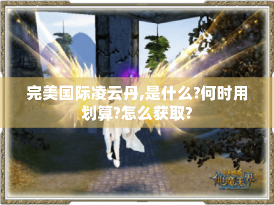 完美国际凌云丹,是什么?何时用划算?怎么获取?