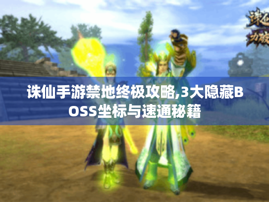 诛仙手游禁地终极攻略,3大隐藏BOSS坐标与速通秘籍