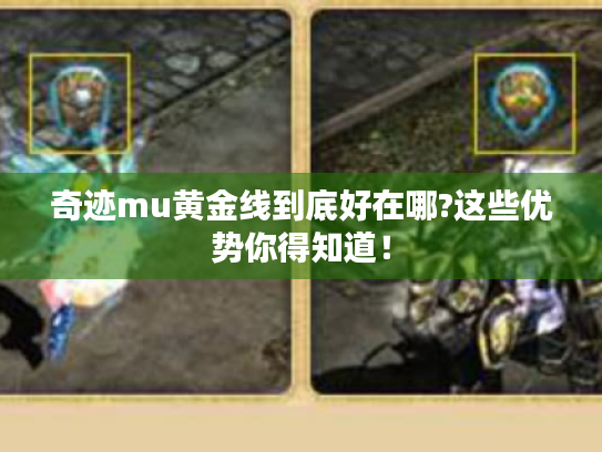 奇迹mu黄金线到底好在哪?这些优势你得知道！