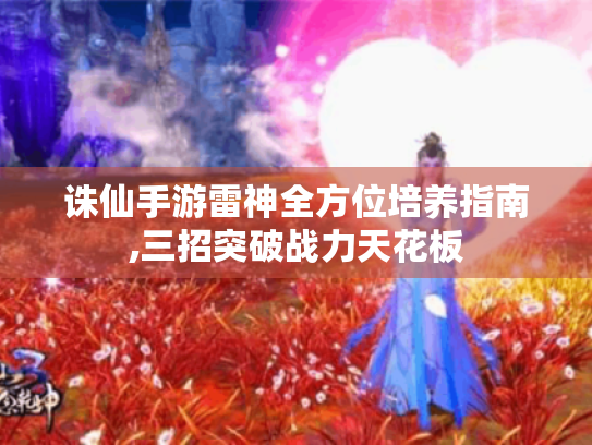 诛仙手游雷神全方位培养指南,三招突破战力天花板 诛仙手游雷神全方位培养指南,三招突破战力天花板