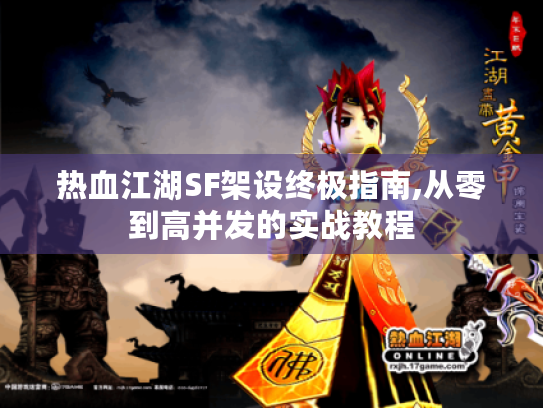 热血江湖SF架设终极指南,从零到高并发的实战教程