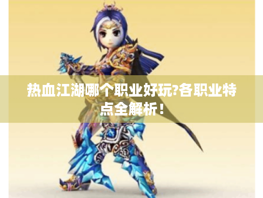 热血江湖哪个职业好玩?各职业特点全解析！