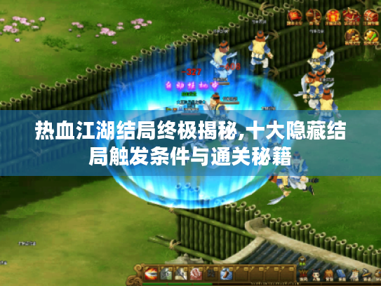 热血江湖结局终极揭秘,十大隐藏结局触发条件与通关秘籍