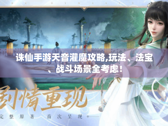 诛仙手游天音灌魔攻略,玩法、法宝、战斗场景全考虑！