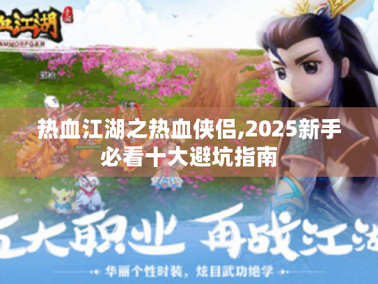 热血江湖之热血侠侣,2025新手必看十大避坑指南
