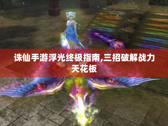 诛仙手游浮光终极指南,三招破解战力天花板