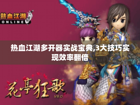 热血江湖多开器实战宝典,3大技巧实现效率翻倍 热血江湖多开器实战宝典,3大技巧实现效率翻倍