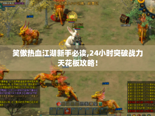 笑傲热血江湖新手必读,24小时突破战力天花板攻略！