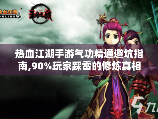 热血江湖手游气功精通避坑指南,90%玩家踩雷的修炼真相