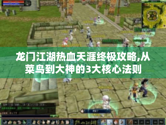 龙门江湖热血天涯终极攻略,从菜鸟到大神的3大核心法则