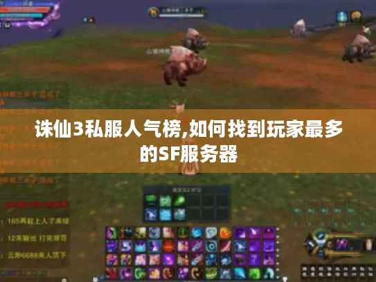 诛仙3私服人气榜,如何找到玩家最多的SF服务器