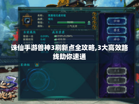 诛仙手游兽神3刷新点全攻略,3大高效路线助你速通 诛仙手游兽神3刷新点全攻略,3大高效路线助你速通
