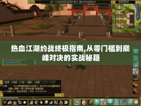 热血江湖约战终极指南,从零门槛到巅峰对决的实战秘籍