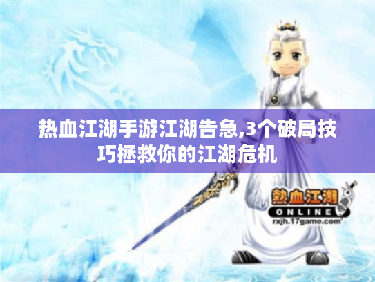 热血江湖手游江湖告急,3个破局技巧拯救你的江湖危机