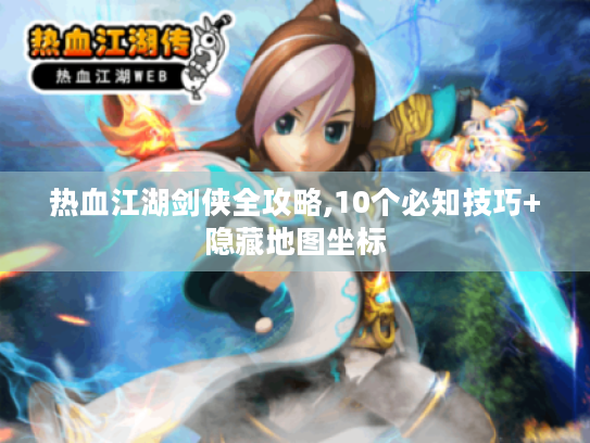 热血江湖剑侠全攻略,10个必知技巧+隐藏地图坐标