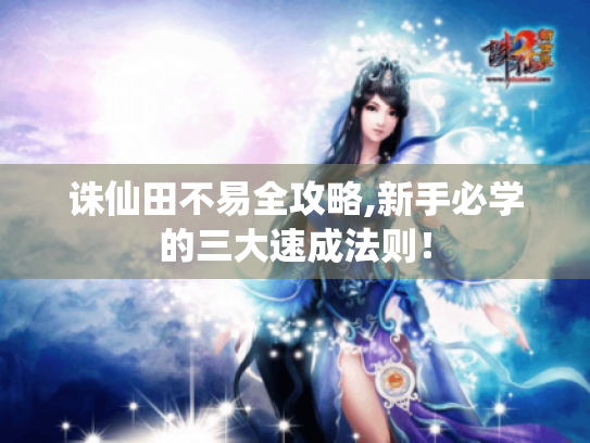 诛仙田不易全攻略,新手必学的三大速成法则！