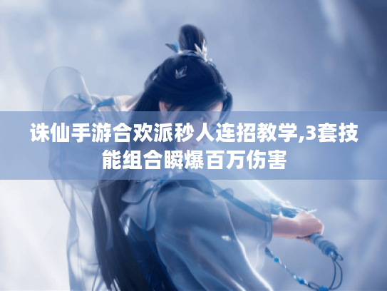 诛仙手游合欢派秒人连招教学,3套技能组合瞬爆百万伤害