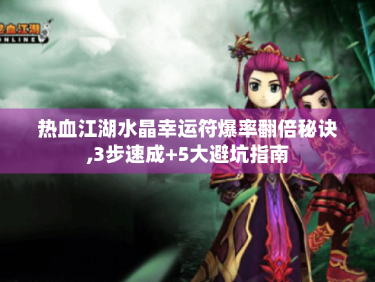 热血江湖水晶幸运符爆率翻倍秘诀,3步速成+5大避坑指南