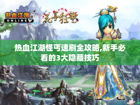 热血江湖怪丐速刷全攻略,新手必看的3大隐藏技巧 热血江湖怪丐速刷全攻略,新手必看的3大隐藏技巧