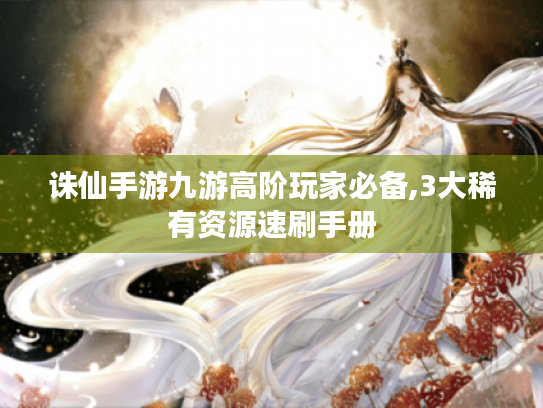诛仙手游九游高阶玩家必备,3大稀有资源速刷手册 诛仙手游九游高阶玩家必备,3大稀有资源速刷手册