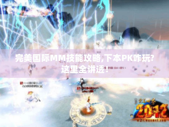 完美国际MM技能攻略,下本PK咋玩?这里全讲透！