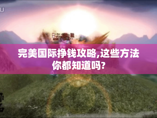 完美国际挣钱攻略,这些方法你都知道吗?