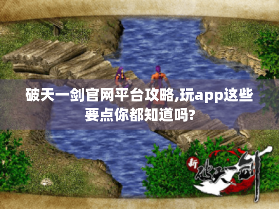 破天一剑官网平台攻略,玩app这些要点你都知道吗?