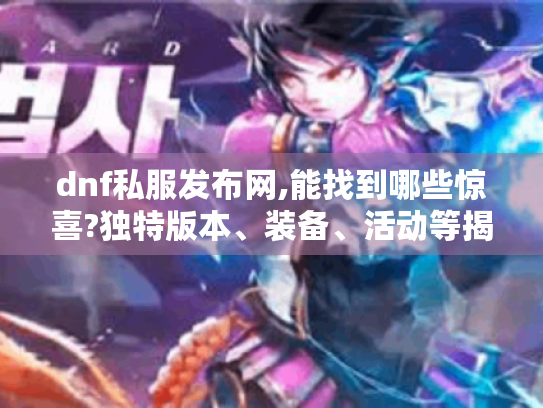 dnf私服发布网,能找到哪些惊喜?独特版本、装备、活动等揭秘