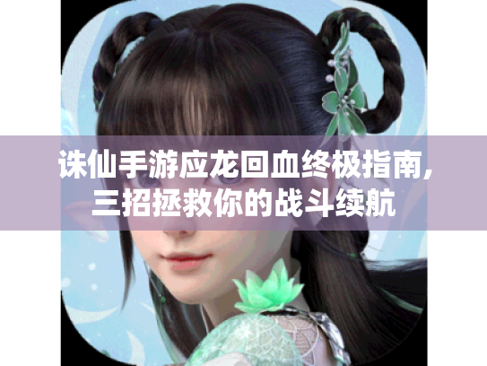 诛仙手游应龙回血终极指南,三招拯救你的战斗续航