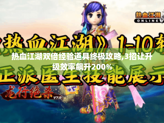 热血江湖双倍经验道具终极攻略,3招让升级效率飙升200%
