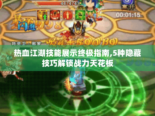 热血江湖技能展示终极指南,5种隐藏技巧解锁战力天花板