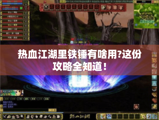 热血江湖里铁锤有啥用?这份攻略全知道！