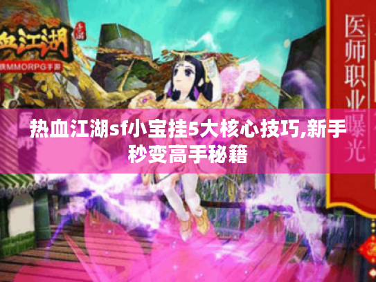 热血江湖sf小宝挂5大核心技巧,新手秒变高手秘籍 热血江湖sf小宝挂5大核心技巧,新手秒变高手秘籍