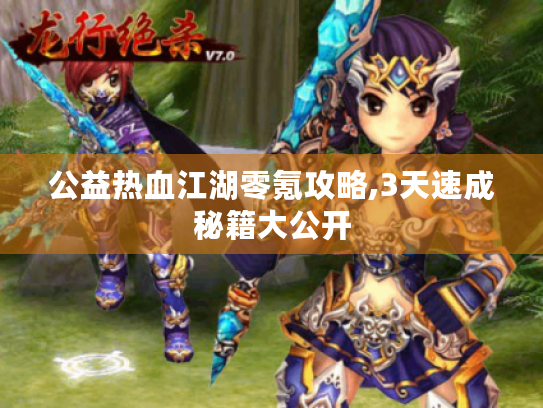 公益热血江湖零氪攻略,3天速成秘籍大公开 公益热血江湖零氪攻略,3天速成秘籍大公开