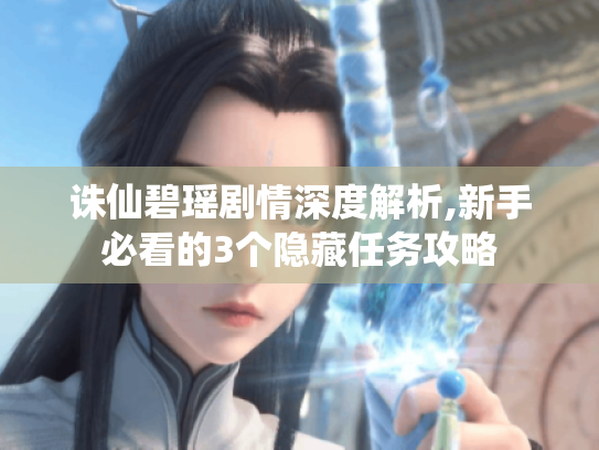 诛仙碧瑶剧情深度解析,新手必看的3个隐藏任务攻略