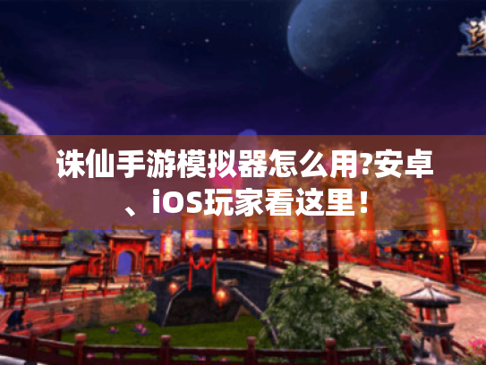 诛仙手游模拟器怎么用?安卓、iOS玩家看这里! 诛仙手游模拟器怎么用?安卓、iOS玩家看这里!