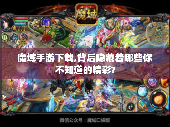 魔域手游下载,背后隐藏着哪些你不知道的精彩?
