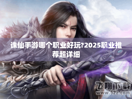 诛仙手游哪个职业好玩?2025职业推荐超详细